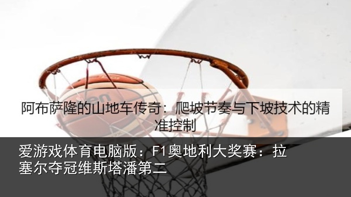 爱游戏体育电脑版：F1奥地相关情况冠维斯塔潘第二